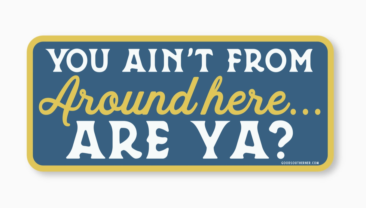 You Ain't from Around Here, Are Ya? Sticker