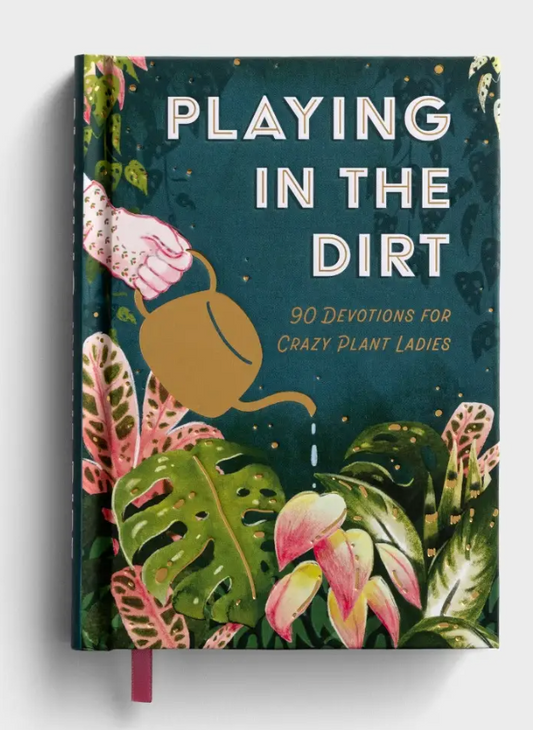 Playing In The Dirt: 90 Devos for Crazy Plant Ladies