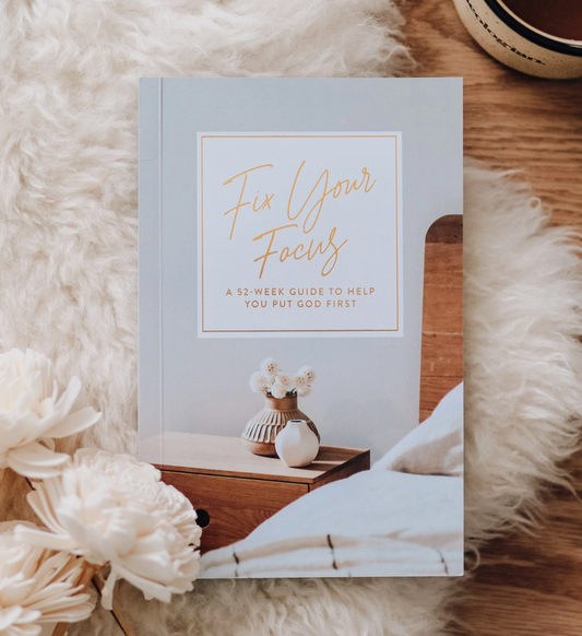 Fix Your Focus - A 52-Week Guide To Help You Put God First