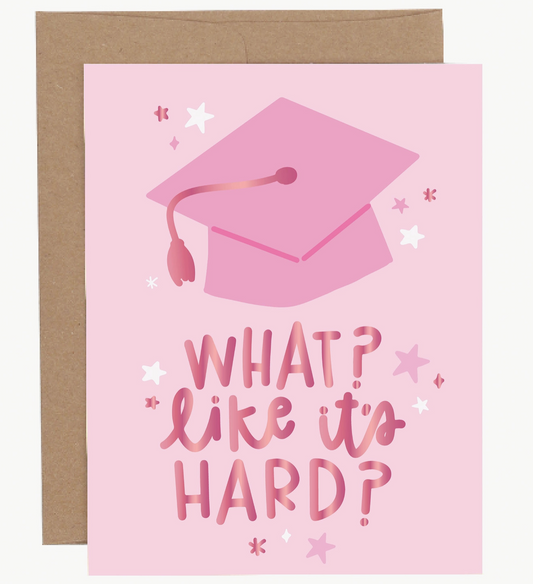 What Like It's Hard Graduation Greeting Card