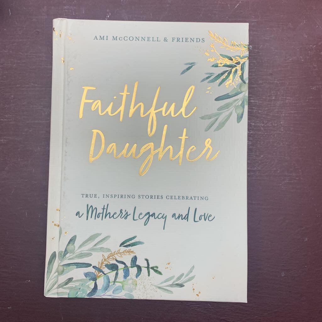 Faithful Daughter True Inspiring Stories Celebrating a Mother;'s Legacy and Love